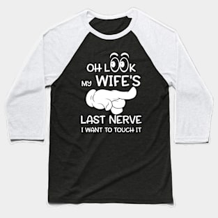 Oh Look My Wife's Last Nerve I Want To Touch it Baseball T-Shirt
